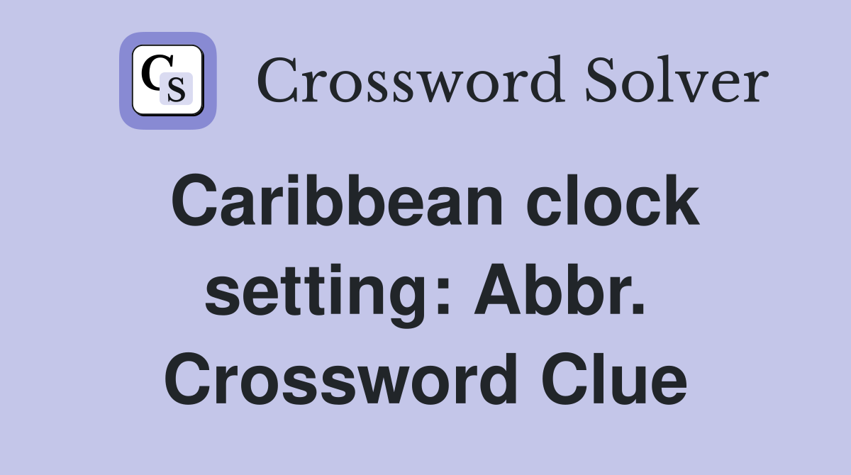Caribbean clock setting Abbr. Crossword Clue Answers Crossword Solver